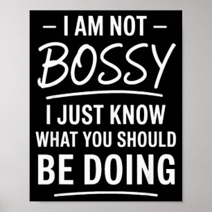 I Am Not Bossy Just Know What You Should Be Doing Poster