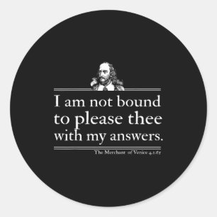 I Am Not Bound To Please Thee With My Answers Classic Round Sticker