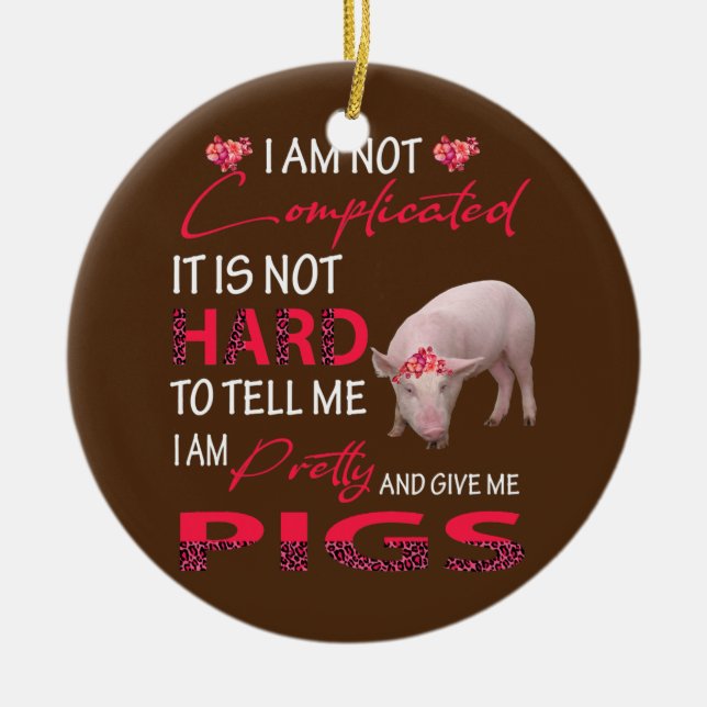 I Am Not Complicated I'm Pretty And Give Me Pigs Ceramic Tree Decoration (Front)