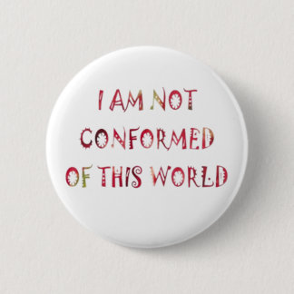 I Am Not Conformed of This World 6 Cm Round Badge