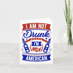 I Am Not Drunk I'm American 4th Of July  Card