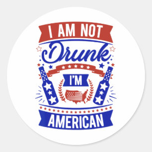 I Am Not Drunk I'm American 4th Of July Classic Round Sticker