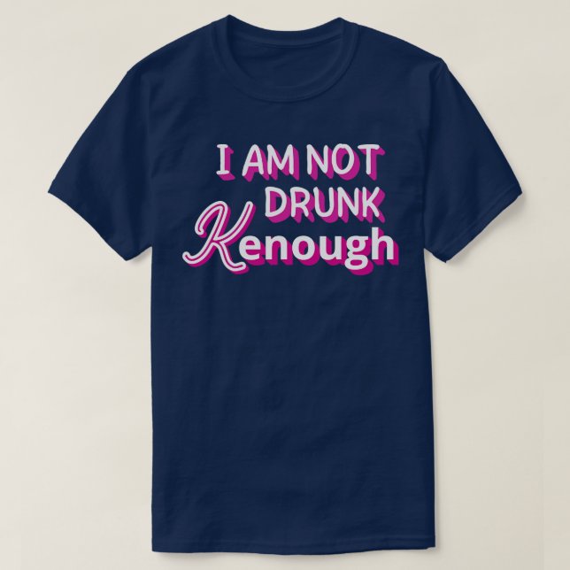 I am not drunk kenough T-Shirt (Design Front)