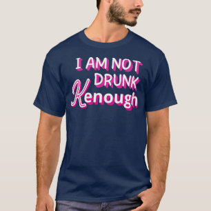 I am not drunk kenough T-Shirt