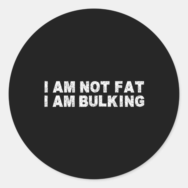 I Am Not Fat I Am Bulking Fitness Bodybuilding M S Classic Round Sticker (Front)