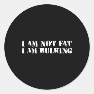 I Am Not Fat I Am Bulking Fitness Bodybuilding M S Classic Round Sticker