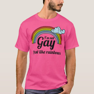 I am not Gay I just like Rainbows T-Shirt