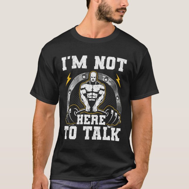 I am Not Here To Talk Bodybuilding Weightlifting W T-Shirt (Front)