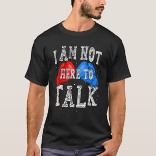 I Am Not Here To Talk Boxing Workout Training Gym T-Shirt