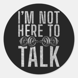 I Am Not Here To Talk Gym Workout Bodybuilding Classic Round Sticker