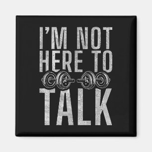 I Am Not Here To Talk Gym Workout Bodybuilding Magnet