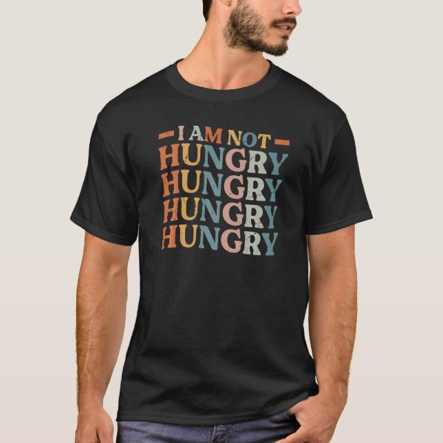 I Am Not Hungry   Jokes  Fast Food  Diet Tips  3 T-Shirt (Front)