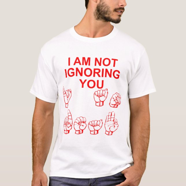 I Am Not Ignoring You I Am Deaf ASL  # T-Shirt (Front)