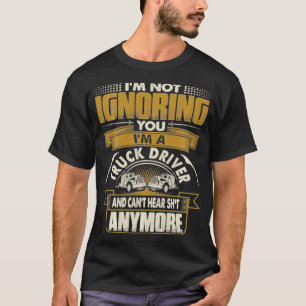 I Am Not Ignoring You I Am Truck Driver Funny Men T-Shirt