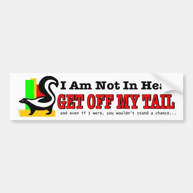 I am not in heat get off my tail Funny tailgating Bumper Sticker (Front)