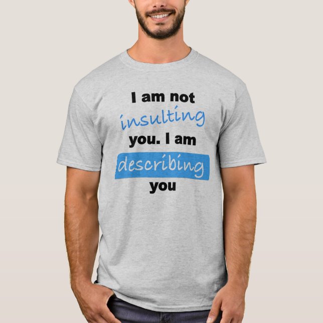 I am not insulting you. T-shirt. T-Shirt (Front)