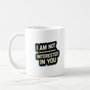 I Am Not Interested In You Text – Bold Attitude Coffee Mug