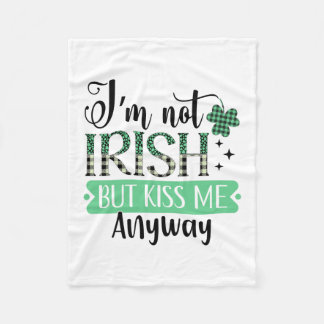 I Am Not Irish But Kiss Me Anyway Fleece Blanket