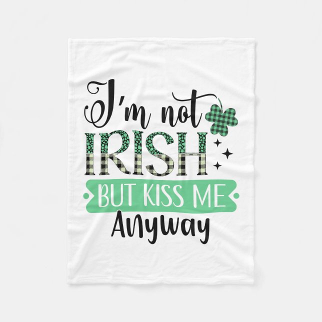 I Am Not Irish But Kiss Me Anyway Fleece Blanket (Front)