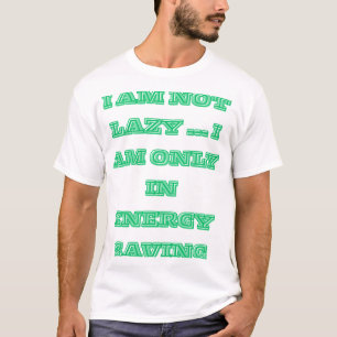 "I am not lazy... I am only in energy-saving mode T-Shirt