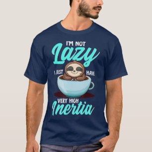 I Am Not Lazy I Just Have Very High Inertia T-Shirt