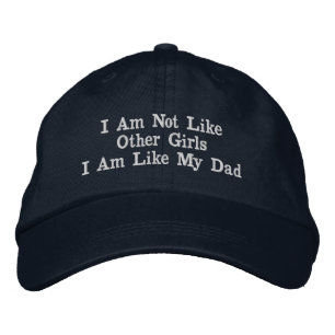 I Am Not Like Other Girls I Am Like My Dad Embroidered Hat