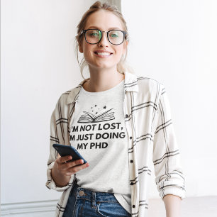 I am not lost. I am just doing my PhD T-Shirt