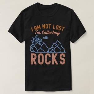 I Am Not Lost I'm Collecting Rocks T-Shirt
