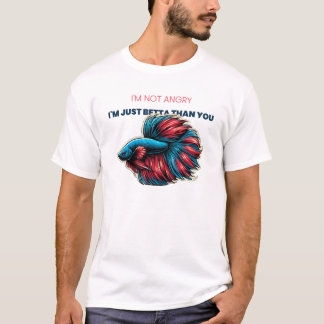 I Am Not Mad I Am Just Betta Than You T-Shirt