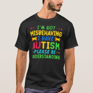 I Am Not Misbehaving I Have Autism Awareness Autis T-Shirt
