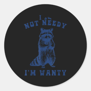 I Am Not Needy I'm Wanty Funny Raccoon  Classic Round Sticker