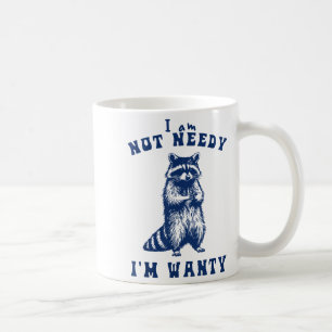 I Am Not Needy I'm Wanty Funny Raccoon  Coffee Mug