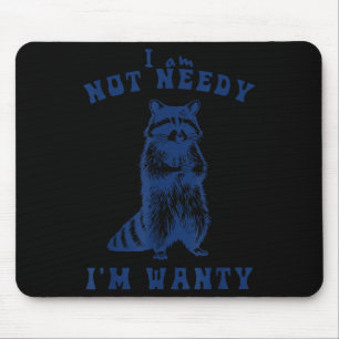 I Am Not Needy I'm Wanty Funny Raccoon Mouse Mat