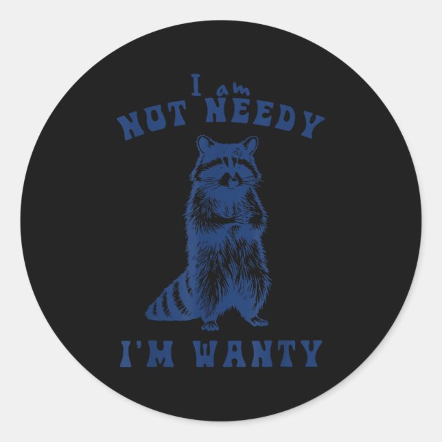 I Am Not Needy I'm Wanty Funny Racoon  Classic Round Sticker (Front)