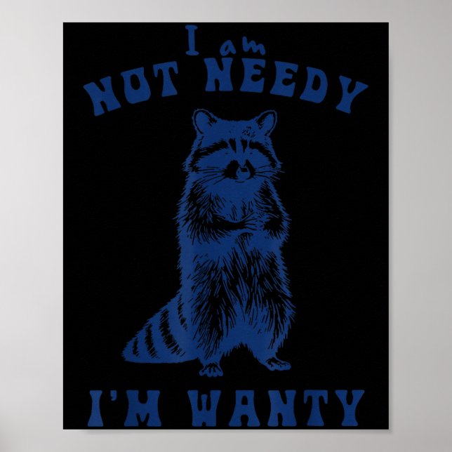 I Am Not Needy I'm Wanty Funny Racoon  Poster (Front)