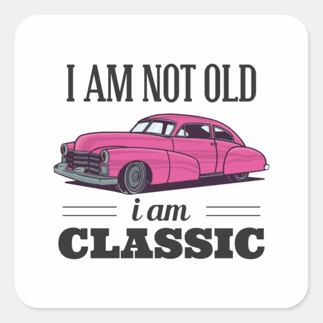 I am Not Old I am Classic Square Sticker (Front)