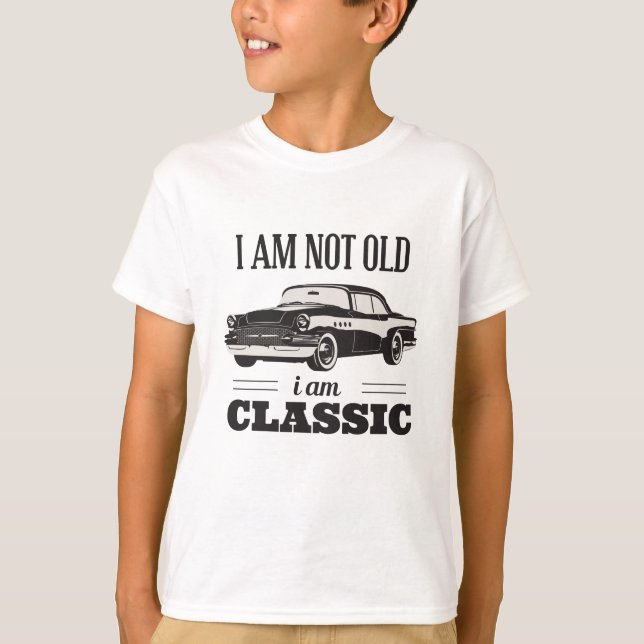I am Not Old I am Classic T-Shirt (Front)