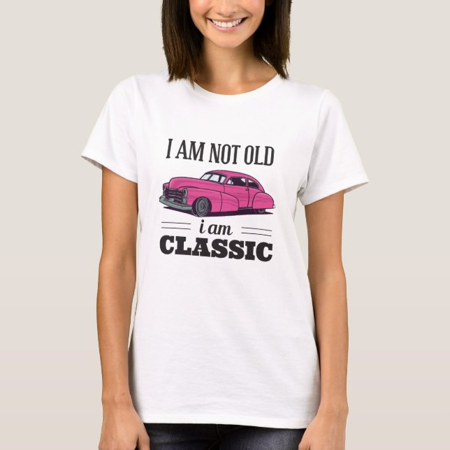 I am Not Old I am Classic T-Shirt (Front)