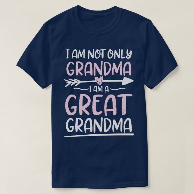 I Am Not Only Grandma I Am A Great Grandma T-Shirt (Design Front)
