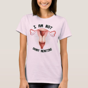 I AM NOT OVARY REACTING T-Shirt