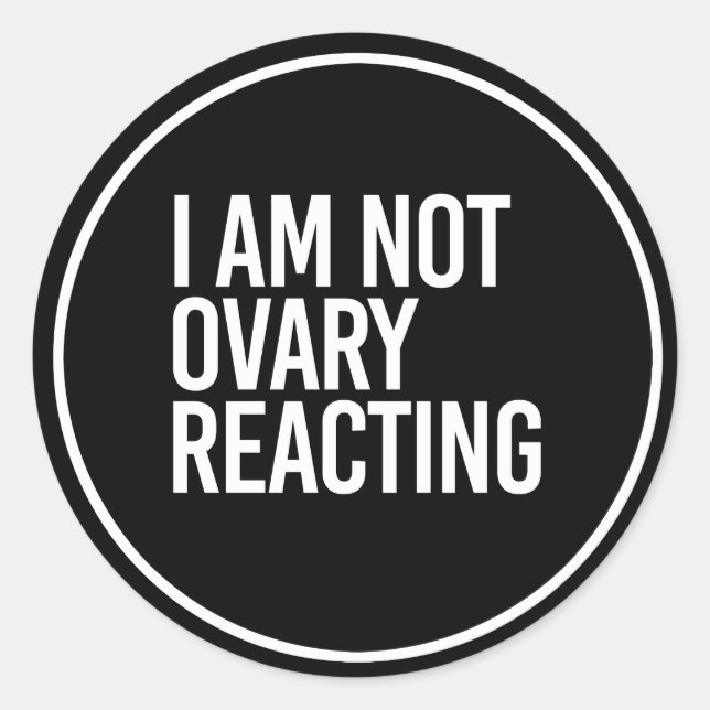 I AM NOT OVARY REACTING - - white - Classic Round Sticker (Front)