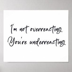 I am not overreacting you are underreacting poster