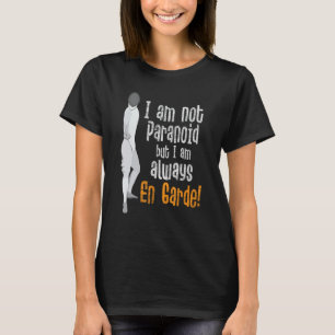 I Am Not Paranoid But I Am Always En Garde - Fenci T-Shirt