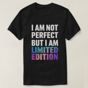 "I Am Not Perfect But I Am Limited Edition" Quote  T-Shirt