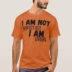 I AM NOT PERFECT BUT I AM VIRGIN T-Shirt