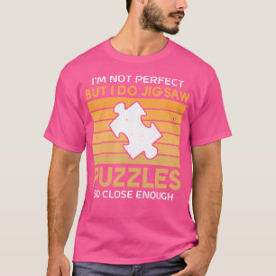 I Am Not Perfect But I Do Jigsaw Puzzles So Close T-Shirt
