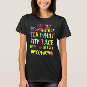 I Am Not Responsible For What My Face Does See Cow T-Shirt