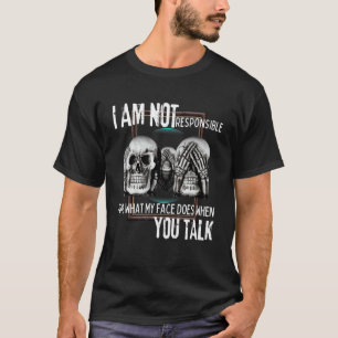 I Am Not Responsible For What My Face Does When Yo T-Shirt