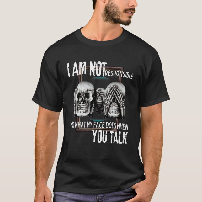 I Am Not Responsible For What My Face Does When Yo T-Shirt (Front)