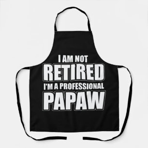 I Am Not Retired I'm A Professional Papaw Apron